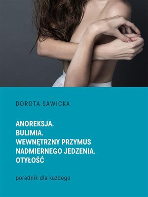 cover image of Anoreksja. Bulimia. Wewnętrzny przymus nadmiernego jedzenia. Otyłość